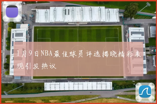 1月9日NBA最佳球员评选揭晓精彩表现引发热议